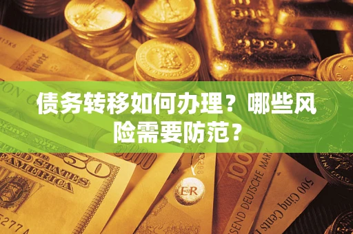 武汉债务转移如何办理？哪些风险需要防范？