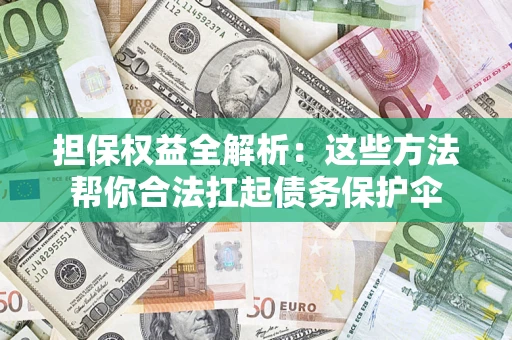 武汉担保权益全解析：这些方法帮你合法扛起债务保护伞