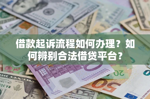 武汉借款起诉流程如何办理？如何辨别合法借贷平台？