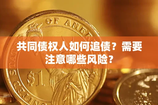 武汉共同债权人如何追债？需要注意哪些风险？