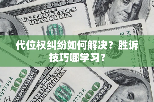 武汉代位权纠纷如何解决？胜诉技巧哪学习？