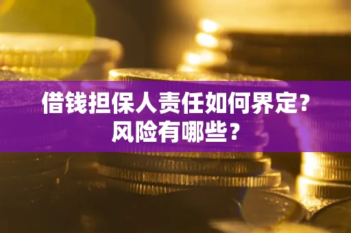 武汉借钱担保人责任如何界定？风险有哪些？