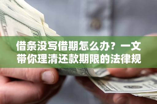 武汉借条没写借期怎么办？一文带你理清还款期限的法律规则