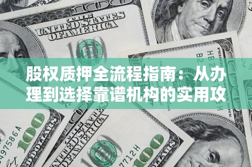 武汉股权质押全流程指南：从办理到选择靠谱机构的实用攻略