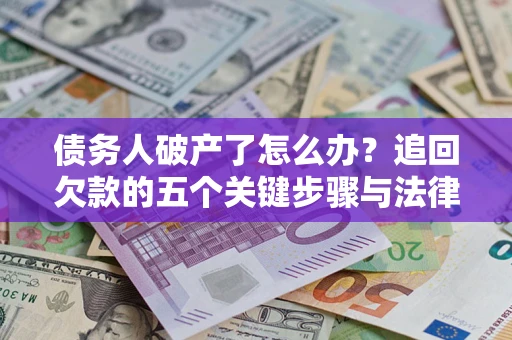 武汉债务人破产了怎么办？追回欠款的五个关键步骤与法律策略