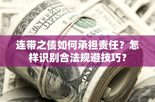 武汉连带之债如何承担责任？怎样识别合法规避技巧？
