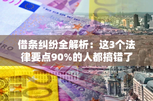 武汉借条纠纷全解析：这3个法律要点90%的人都搞错了