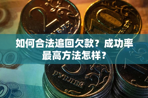 武汉如何合法追回欠款？成功率最高方法怎样？
