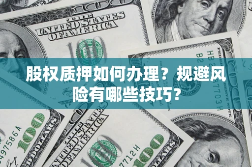 武汉股权质押如何办理？规避风险有哪些技巧？