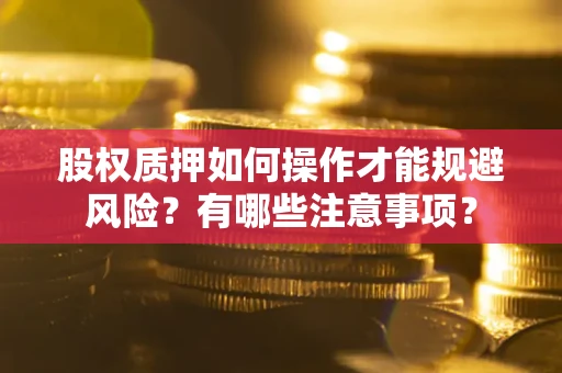 武汉股权质押如何操作才能规避风险？有哪些注意事项？