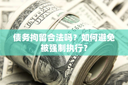武汉债务拘留合法吗？如何避免被强制执行？