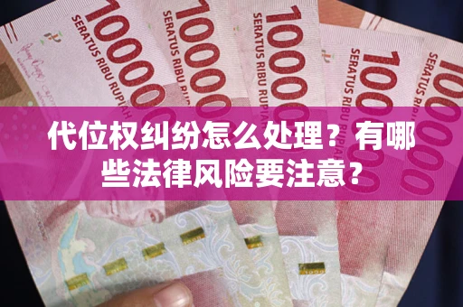 武汉代位权纠纷怎么处理？有哪些法律风险要注意？
