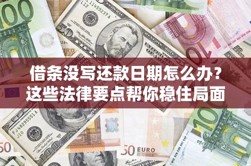武汉借条没写还款日期怎么办？这些法律要点帮你稳住局面