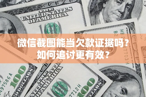 武汉微信截图能当欠款证据吗？如何追讨更有效？