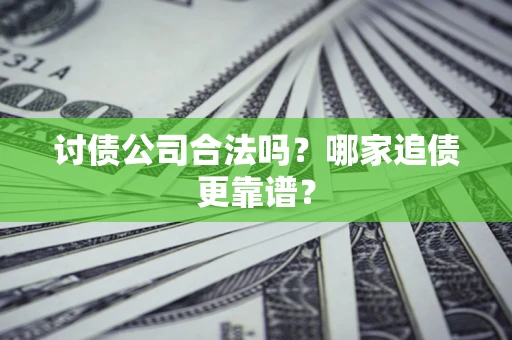 武汉讨债公司合法吗？哪家追债更靠谱？