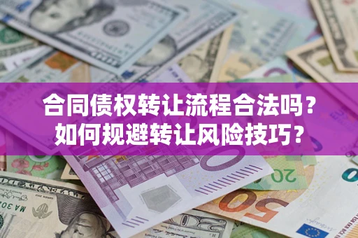武汉合同债权转让流程合法吗？如何规避转让风险技巧？