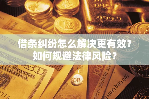 武汉借条纠纷怎么解决更有效？如何规避法律风险？