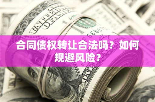武汉合同债权转让合法吗？如何规避风险？