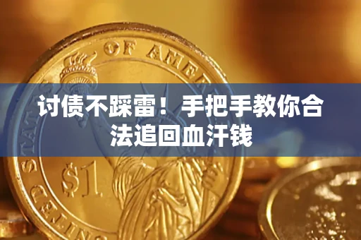 武汉讨债不踩雷！手把手教你合法追回血汗钱