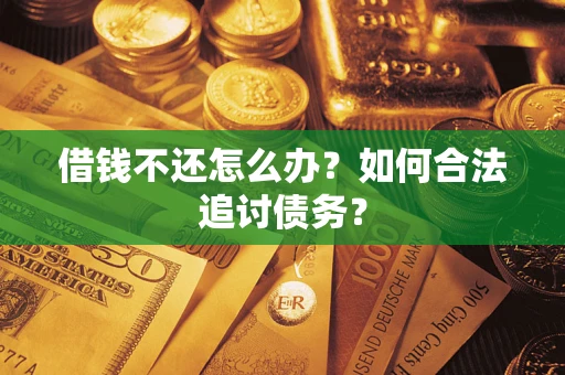 武汉借钱不还怎么办？如何合法追讨债务？
