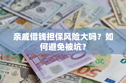 武汉亲戚借钱担保风险大吗？如何避免被坑？