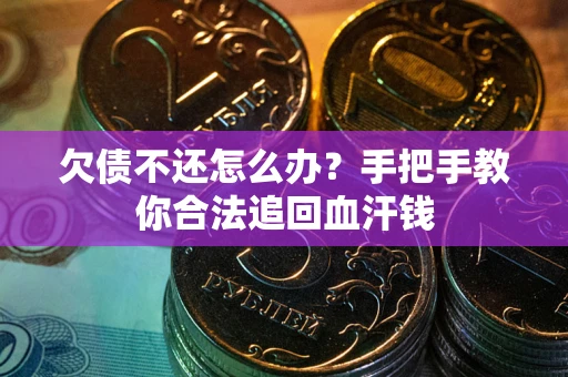 武汉欠债不还怎么办？手把手教你合法追回血汗钱