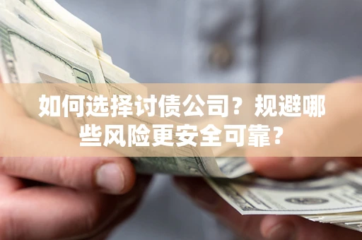 武汉如何选择讨债公司？规避哪些风险更安全可靠？