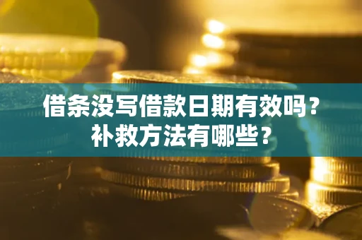 武汉借条没写借款日期有效吗?补救方法有哪些? 武汉借条没写借款日期有效吗?补救方法有哪些?