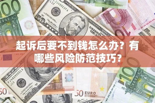 武汉起诉后要不到钱怎么办？有哪些风险防范技巧？