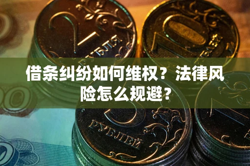 武汉借条纠纷如何维权？法律风险怎么规避？