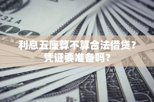 武汉利息五厘算不算合法借贷？凭证要准备吗？