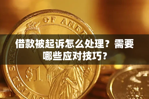 武汉借款被起诉怎么处理？需要哪些应对技巧？