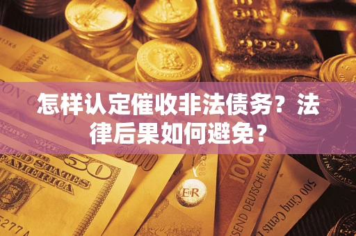 武汉怎样认定催收非法债务？法律后果如何避免？