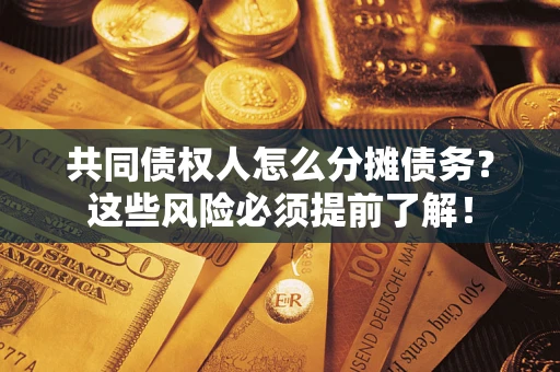 武汉共同债权人怎么分摊债务？这些风险必须提前了解！