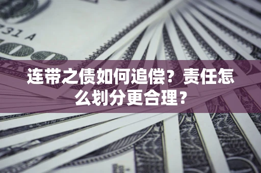 武汉连带之债如何追偿？责任怎么划分更合理？