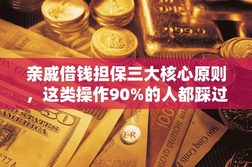 武汉亲戚借钱担保三大核心原则，这类操作90%的人都踩过坑！附法院判决案例