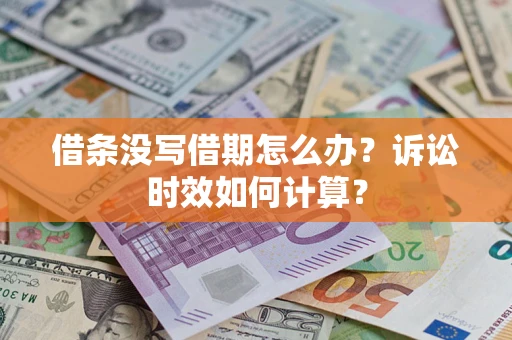 武汉借条没写借期怎么办？诉讼时效如何计算？