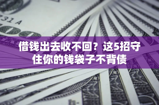 武汉借钱出去收不回？这5招守住你的钱袋子不背债